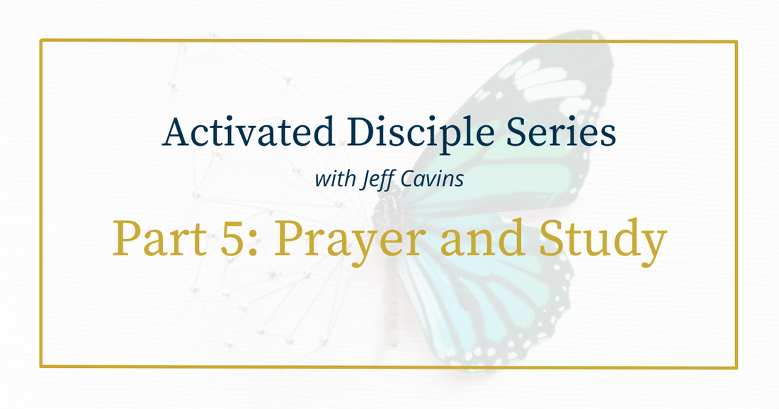 Activated Disciple Series Part 5: Prayer and Study