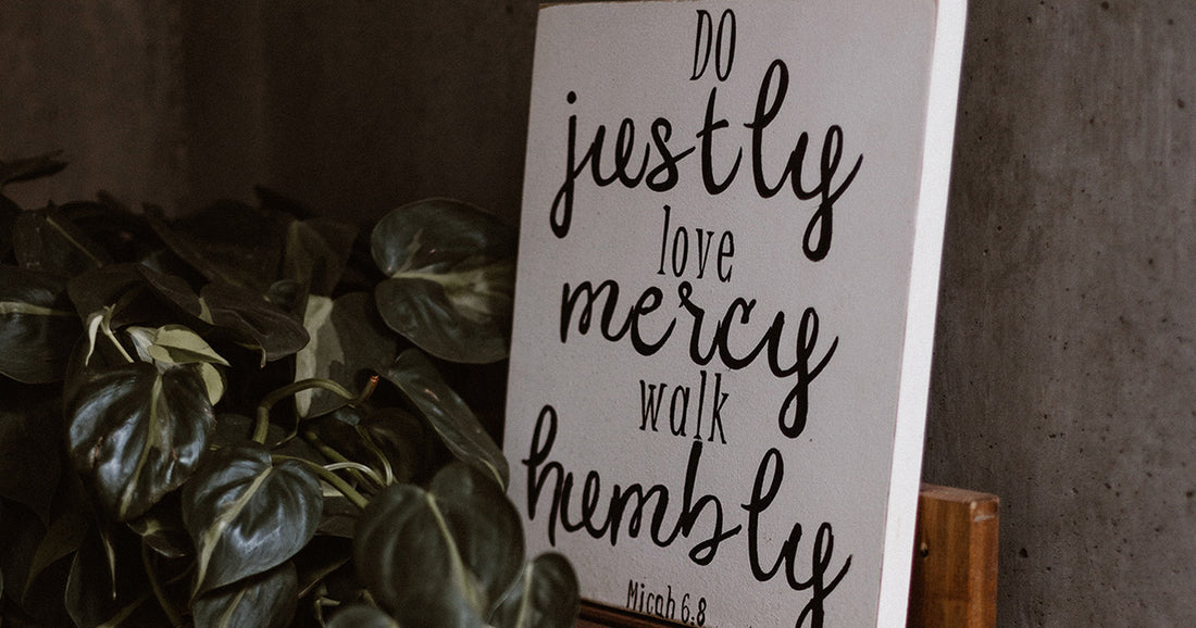 Scripture quote from Micah 6:8, Do Justly, Love Mercy, Walk Humbly