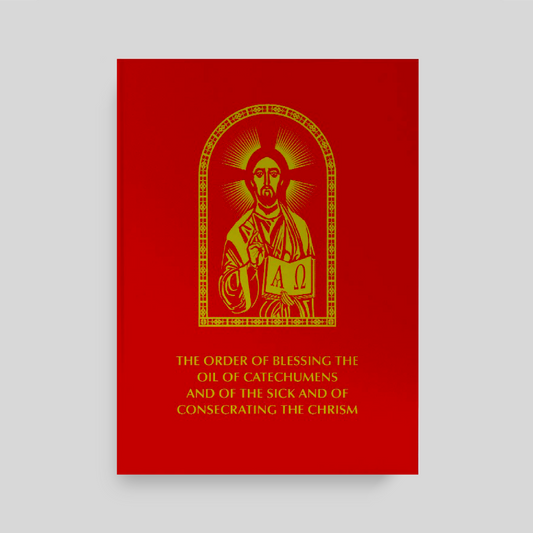 The Order of Blessing the Oil of Catechumens and of the Sick and of Consecrating the Chrism