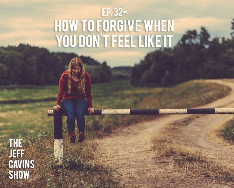 How to Forgive When You Don't Feel Like It