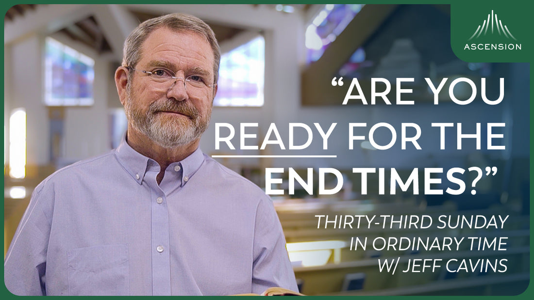 Preparing for the End Times | Thirty-third Sunday in Ordinary Time