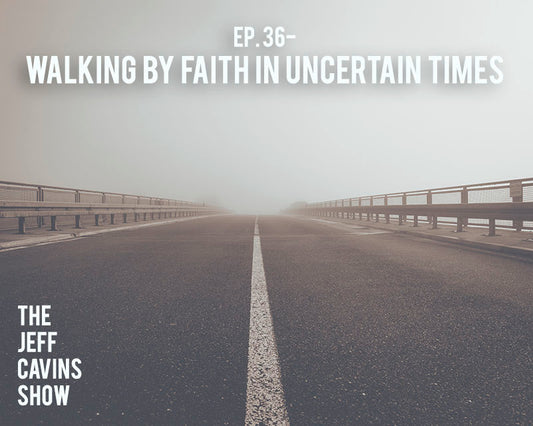 Walking By Faith in Uncertain Times