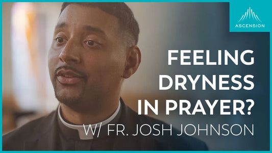 Feeling Dryness in Prayer?