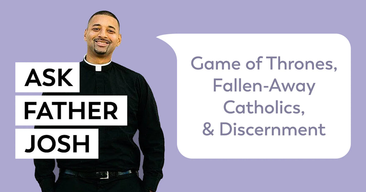 Game of Thrones, Fallen-Away Catholics, and Discernment