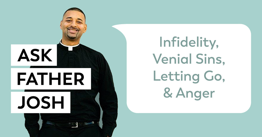 Infidelity, Venial Sins, Letting Go, and Anger