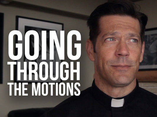 Fr. Mike with text "going through the motions"