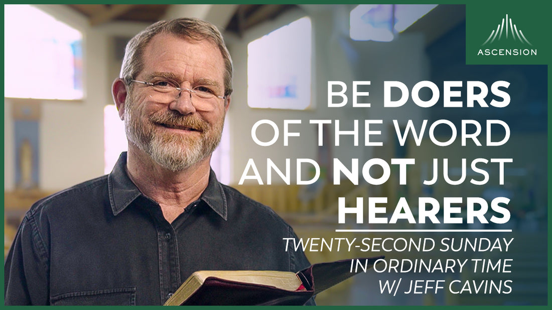 Be Doers of the Word + Twenty-second Sunday of Ordinary Time