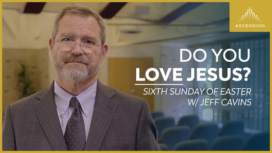 Encountering the Word: Sixth Sunday of Easter