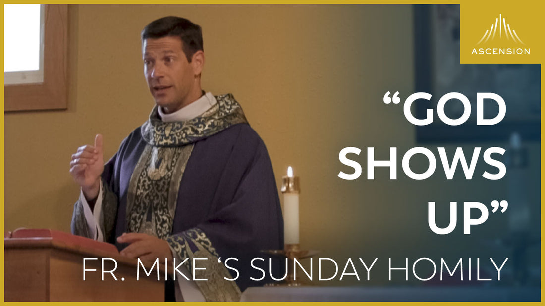 God Shows Up Fr. Mike's Sunday Homily