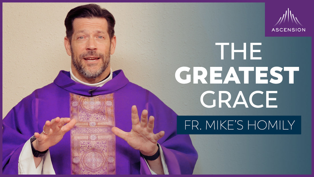 He Leadeth Me: The Greatest Grace | 3rd Sunday of Lent (Fr. Mike's Homily)