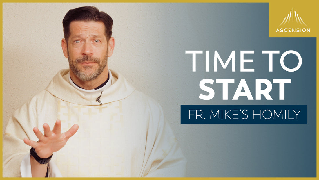 Nunc Coepi: Time to Start | 5th Sunday of Easter (Fr. Mike's Homily)