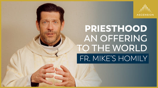 The Gift of Priesthood + Holy Thursday (Fr. Mike's Homily)