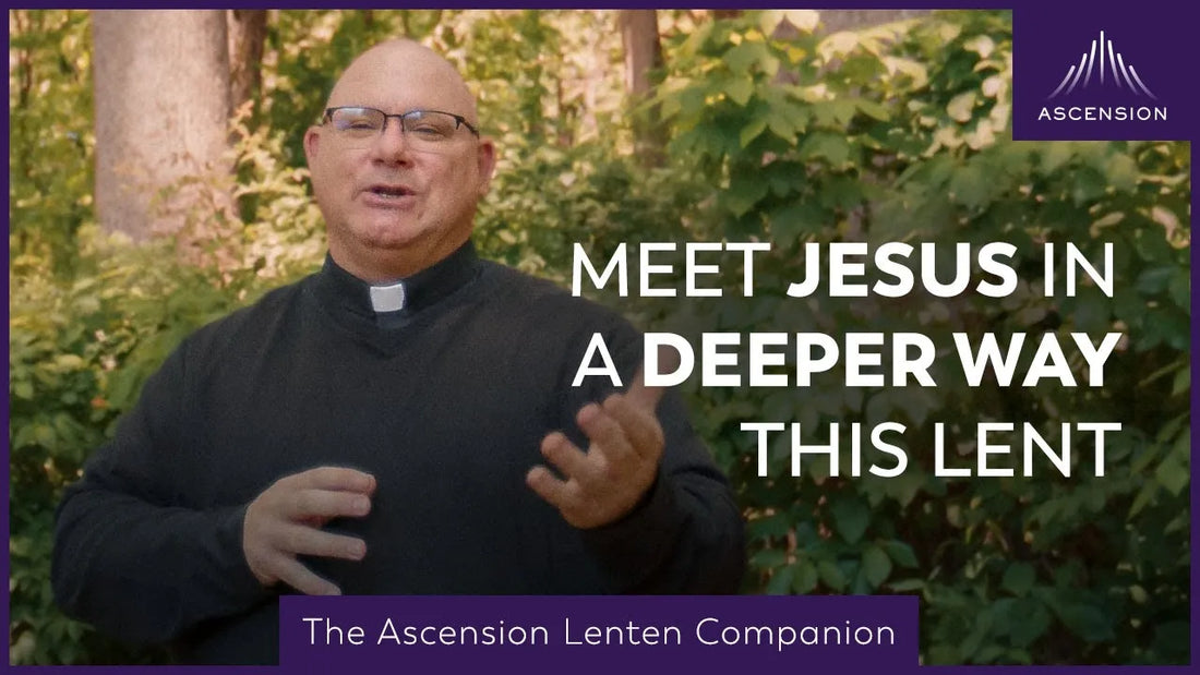 Meet Jesus in a Deeper Way This Lent  |  Ash Wednesday  |  The Ascension Lenten Companion