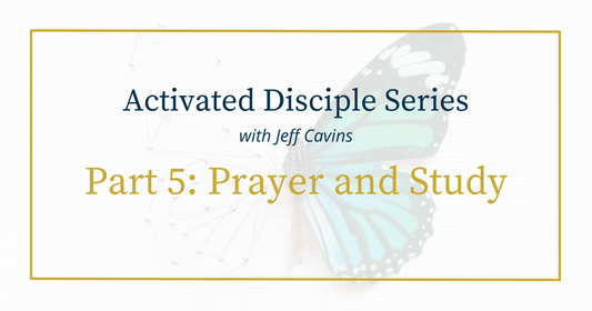 Activated Disciple Series Part 5: Prayer and Study