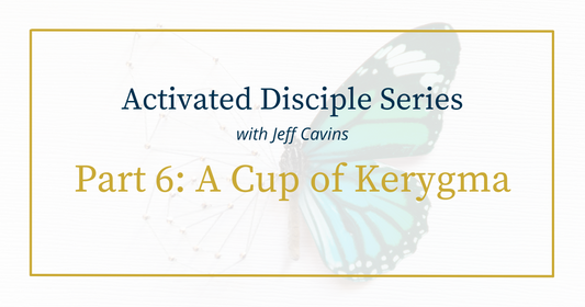 Activated Disciple Series Part 6: Cup of Kerygma￼