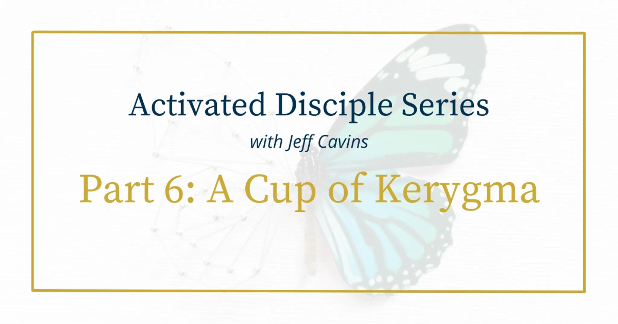 Activated Disciple Series Part 6: Cup of Kerygma￼