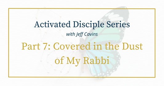 Activated Disciple Series Part 7: Covered in the Dust of My Rabbi