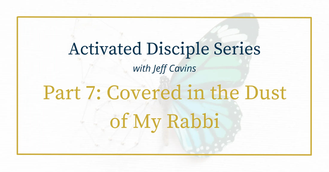 Activated Disciple Series Part 7: Covered in the Dust of My Rabbi