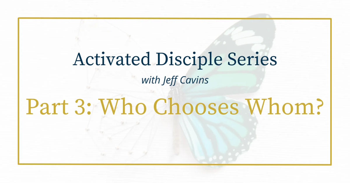 Activated Disciple Series Part 3: Who Is Choosing Whom?