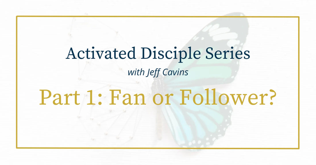 Activated Disciple Series Part 1: Are You a Fan or a Follower?