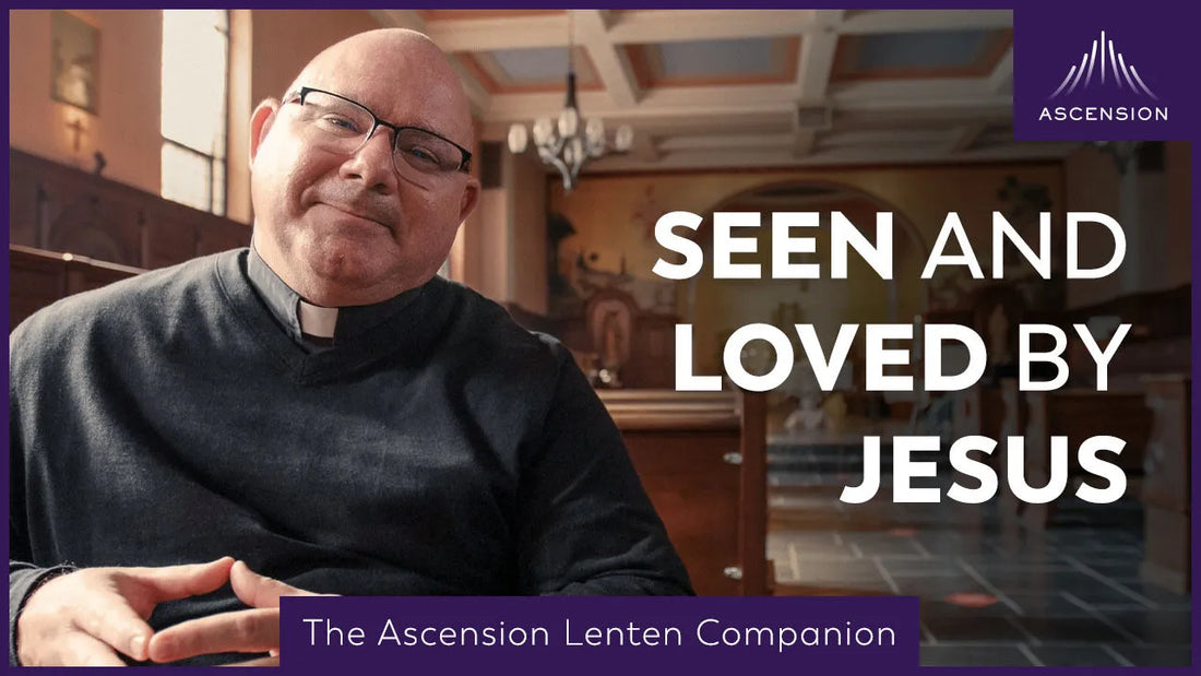 See Yourself as Jesus Sees You  |  Third Week of Lent  |  The Ascension Lenten Companion