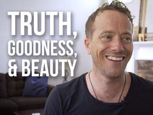 The Importance of Truth, Goodness, and Beauty