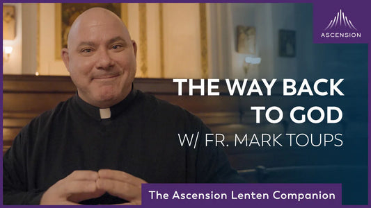 The Way Back to God with Fr. Mark Toups