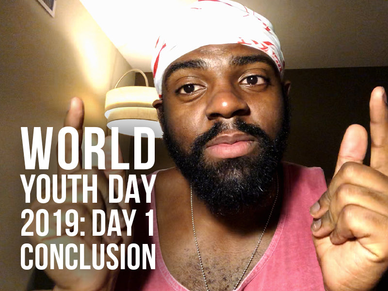 WYD 2019: Getting Real (Day 1 Conclusion)