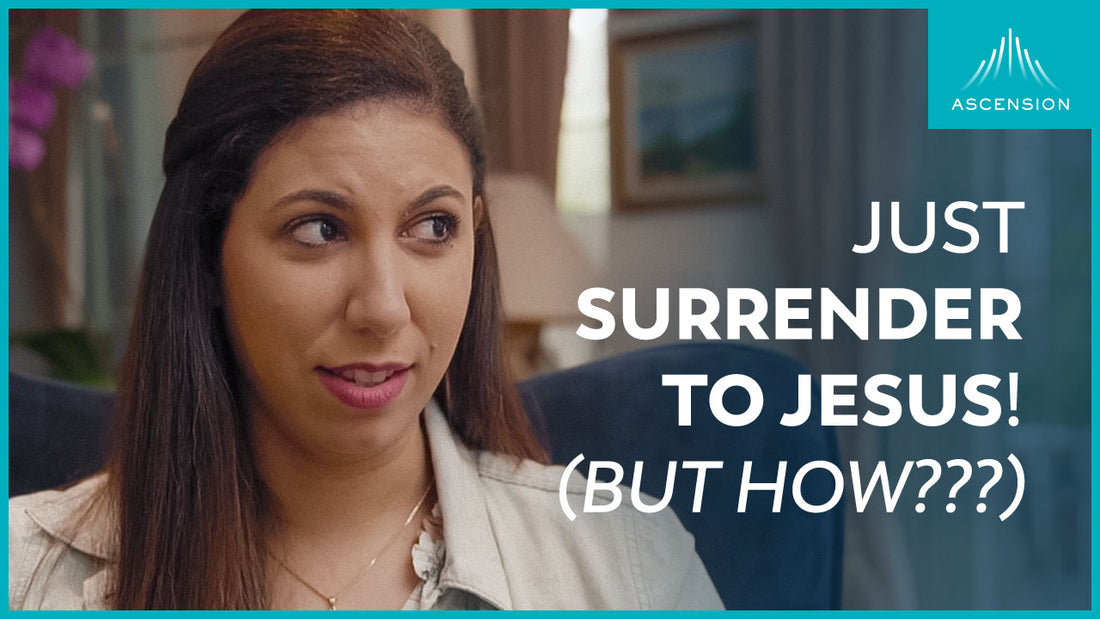 Just Surrender to Jesus! (But How?)