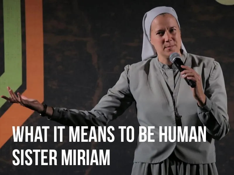 What It Means To Be Human - Sister Miriam