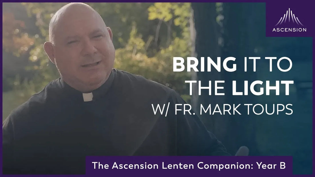 Fourth Week of Lent: Bring It To the Light