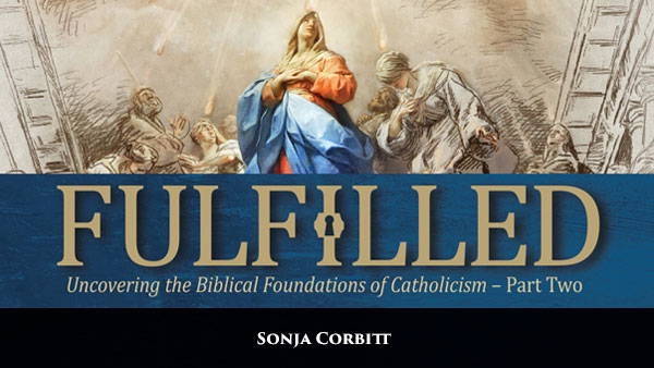 Fulfilled: Uncovering the Biblical Foundations of Catholicism (Part Two)