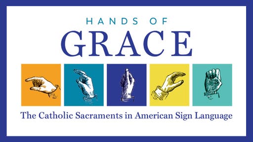 Hands of Grace: The Catholic Sacraments in American Sign Language