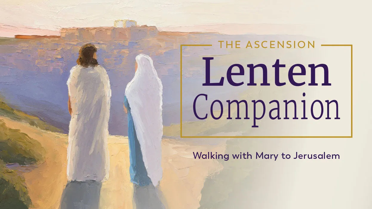 The Ascension Lenten Companion: Walking with Mary to Jerusalem