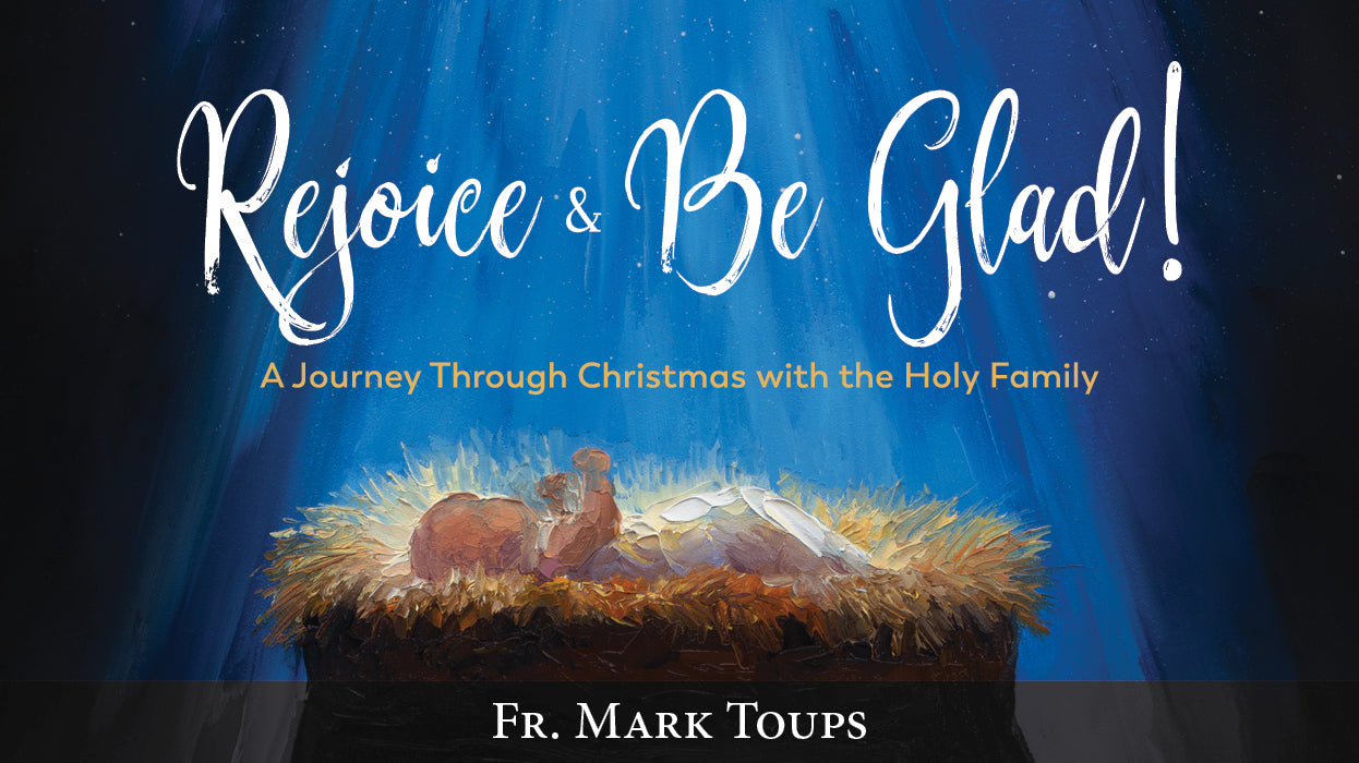 Rejoice and Be Glad, A Journey Through Christmas with the Holy Family