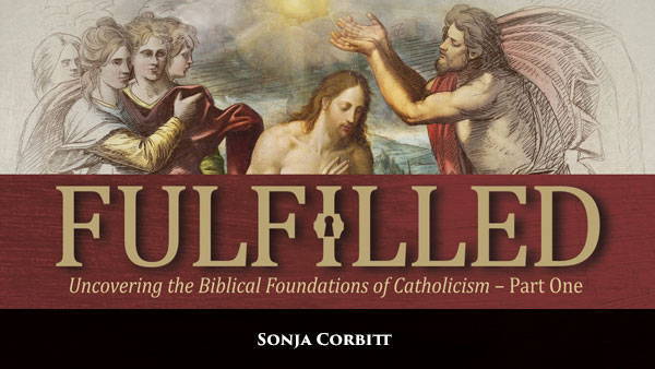 Fulfilled: Uncovering the Biblical Foundations of Catholicism (Part One)