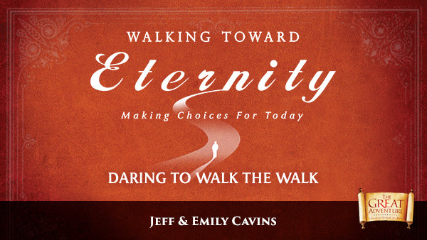 Walking Toward Eternity: Daring to Walk the Walk