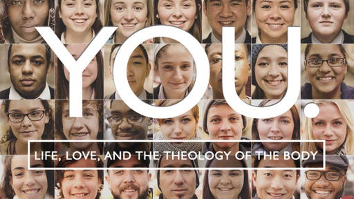 YOU. Life, Love, and The Theology of the Body