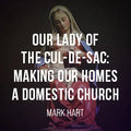 Nuestra Señora del Cul-de-sac: Haciendo de Nuestros Hogares una Iglesia Doméstica