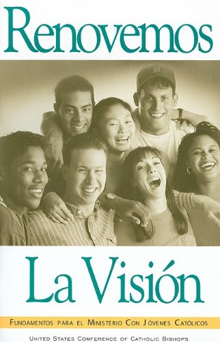 Renovemos la Visión: Fundamentos para el Ministerio con Jóvenes Católicos (Renewing the Vision)