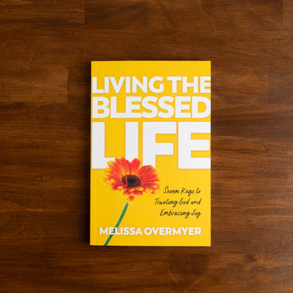 Living the Blessed Life: Seven Keys to Trusting God and Embracing Joy