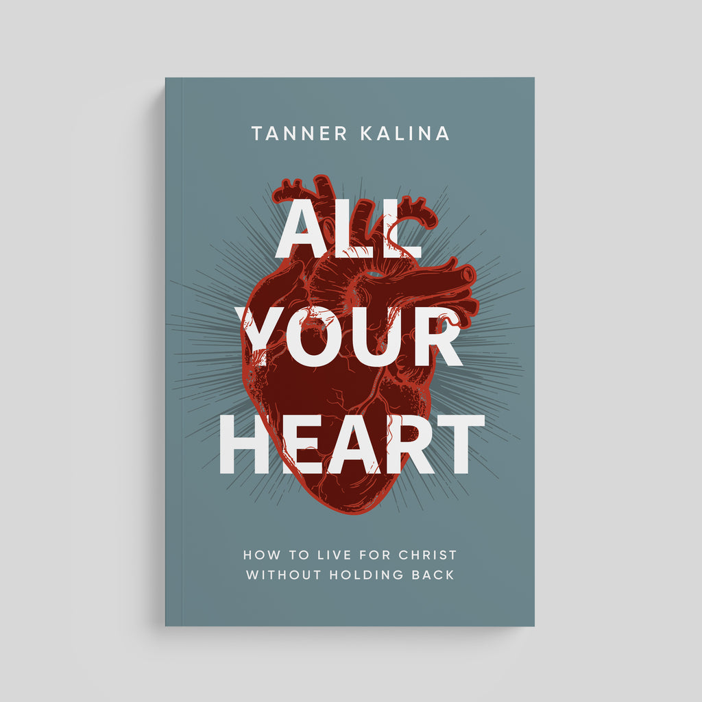 All Your Heart: How to Live for Christ Without Holding Back