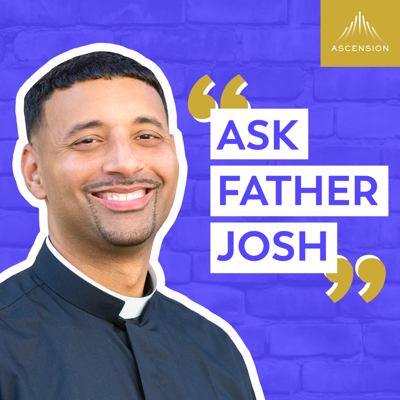 Ask Fr. Josh