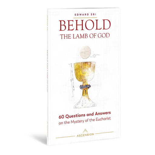 Behold the Lamb of God: 60 Questions and Answers on the Mystery of the Eucharist