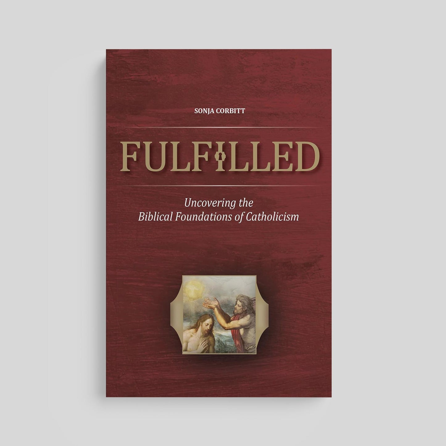 Fulfilled: Uncovering the Biblical Foundations of Catholicism