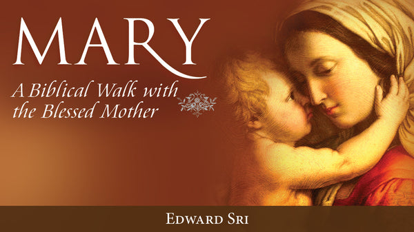 Mary: A Biblical Walk with the Blessed Mother