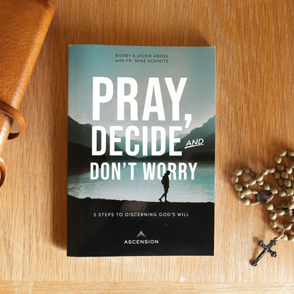 Pray, Decide, and Don't Worry: Five Steps to Discerning God's Will