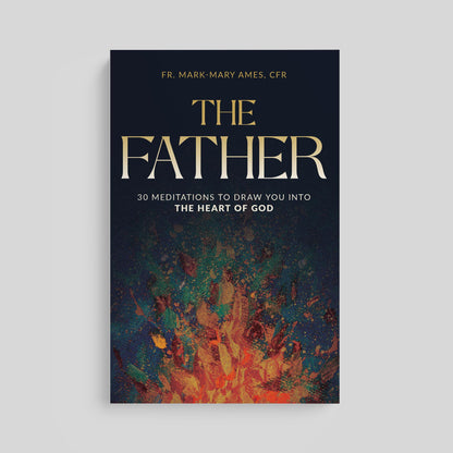 The Father: 30 Meditations to Draw You Into the Heart of God