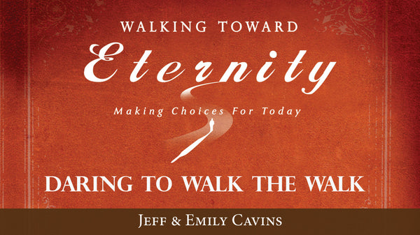 Walking Toward Eternity: Daring to Walk the Walk