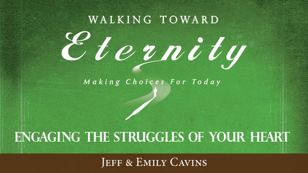 Walking Toward Eternity: Engaging the Struggles of Your Heart